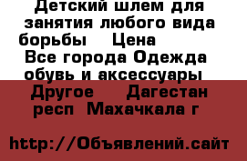  Детский шлем для занятия любого вида борьбы. › Цена ­ 2 000 - Все города Одежда, обувь и аксессуары » Другое   . Дагестан респ.,Махачкала г.